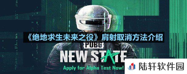 绝地求生未来之役中取消肩射怎么做-绝地求生未来之役肩射取消方法介绍一览[图文]