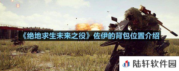 绝地求生未来之役佐伊的背包任务怎么完成-绝地求生未来之役佐伊的背包位置介绍一览[图文]