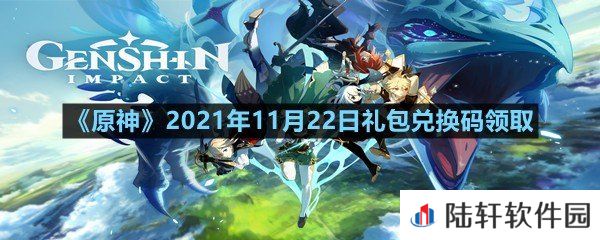 原神11月22日礼包兑换码是多少-原神11月22日礼包兑换码领取一览[图文]