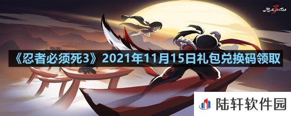忍者必须死32021年11月15日礼包兑换码是多少-忍者必须死32021年11月15日礼包兑换码领取一览[图文]