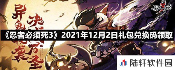 忍者必须死32021年12月2日礼包兑换码是多少-忍者必须死32021年12月2日礼包兑换码领取一览[图文]