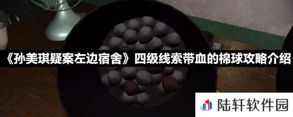 孙美琪疑案左边宿舍四级线索带血的棉球线索怎么获取-孙美琪疑案左边宿舍四级线索带血的棉球攻略介绍一览[图文]