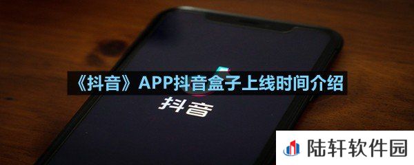 抖音APP抖音盒子什么时候能够上线-抖音APP抖音盒子上线时间介绍一览[图文]