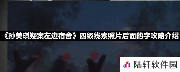 孙美琪疑案左边宿舍四级线索照片后面的字线索怎么获取-孙美琪疑案左边宿舍四级线索照片后面的字攻略介绍一览[图文]