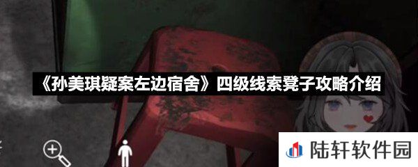 孙美琪疑案左边宿舍四级线索凳子线索怎么获取-孙美琪疑案左边宿舍四级线索凳子攻略介绍一览[图文]