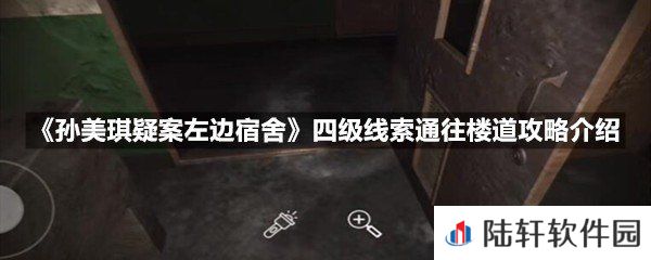 孙美琪疑案左边宿舍四级线索通往楼道线索怎么获取-孙美琪疑案左边宿舍四级线索通往楼道攻略介绍一览[图文]