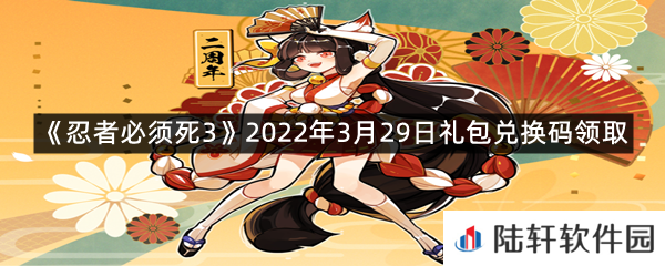 忍者必须死32022年3月29日礼包兑换码在哪里领取-忍者必须死32022年3月29日礼包兑换码领取一览[图文]