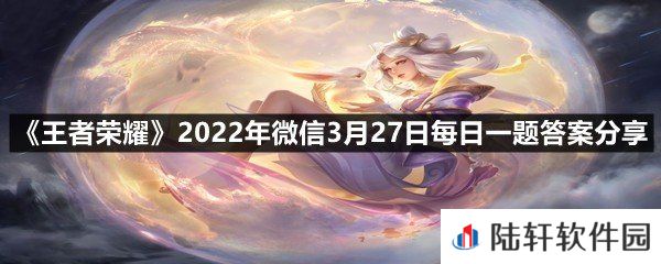 在昨日推文中,参与王者营地福利活动有机会获得公孙离哪款皮肤呢?-王者荣耀2022年微信3月27日每日一题答案分享一览[图文]