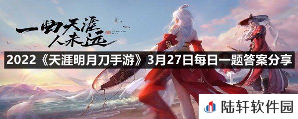天衣惠选全新奖池踏遍春山将在哪一天上线?-2022天涯明月刀手游3月27日每日一题答案分享一览[图文]