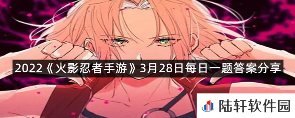 近期登场的春野樱忍者少女的奥义名称为舞?-2022火影忍者手游3月28日每日一题答案分享一览[图文]