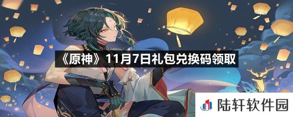 原神11月7日礼包兑换码是多少-原神11月7日礼包兑换码领取一览[图文]