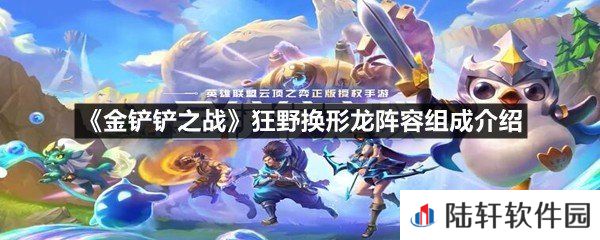 金铲铲之战狂野换形龙阵容怎么玩-金铲铲之战狂野换形龙阵容组成介绍一览[图文]
