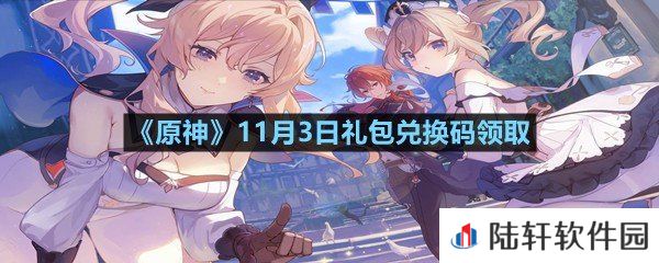原神11月3日礼包兑换码是多少-原神11月3日礼包兑换码领取一览[图文]