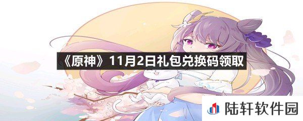 原神11月2日礼包兑换码是多少-原神11月2日礼包兑换码领取一览[图文]