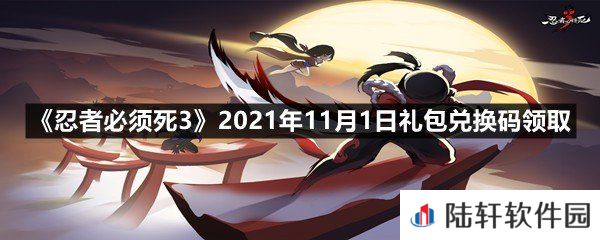 忍者必须死32021年11月1日礼包兑换码是多少-忍者必须死32021年11月1日礼包兑换码领取一览[图文]