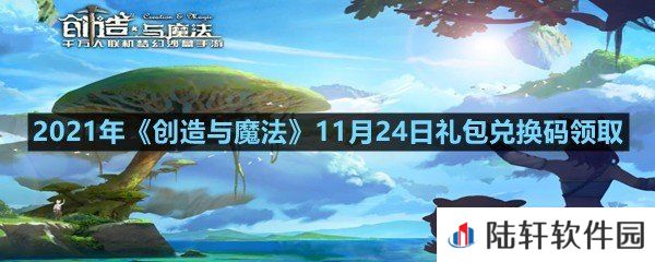 2021年创造与魔法11月24日礼包兑换码是什么-2021年创造与魔法11月24日礼包兑换码领取一览[图文]