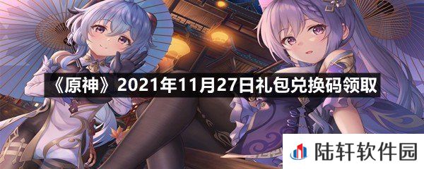 原神11月27日礼包兑换码是多少-原神11月27日礼包兑换码领取一览[图文]