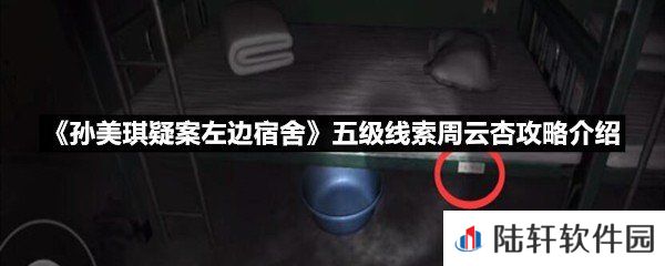 孙美琪疑案左边宿舍五级线索周云杏线索怎么获取-孙美琪疑案左边宿舍五级线索周云杏攻略介绍一览[图文]