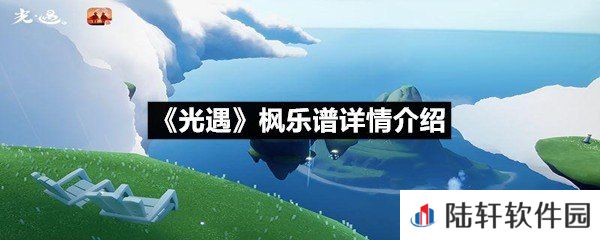 光遇枫乐谱具体该怎么弹-光遇枫乐谱详情介绍介绍一览[图文]