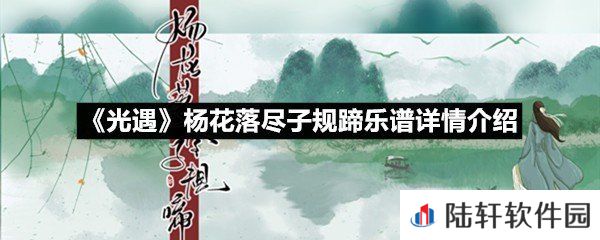 光遇杨花落尽子规蹄乐谱具体该怎么弹-光遇杨花落尽子规蹄乐谱详情介绍介绍一览[图文]