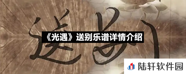 光遇送别乐谱具体该怎么弹-光遇送别乐谱详情介绍介绍一览[图文]