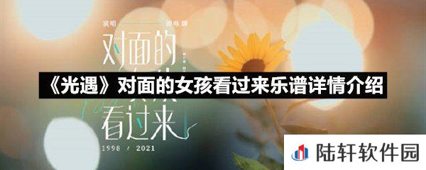 光遇对面的女孩看过来乐谱具体该怎么弹-光遇对面的女孩看过来乐谱详情介绍介绍一览[图文]