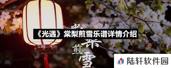光遇棠梨煎雪乐谱具体该怎么弹-光遇棠梨煎雪乐谱详情介绍介绍一览[图文]