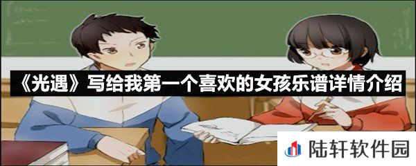 光遇写给我第一个喜欢的女孩乐谱具体该怎么弹-光遇写给我第一个喜欢的女孩乐谱详情介绍介绍一览[图文]
