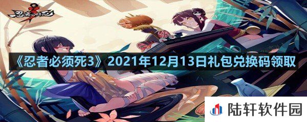 忍者必须死32021年12月13日礼包兑换码是多少-忍者必须死32021年12月13日礼包兑换码领取一览[图文]