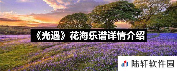 光遇花海乐谱具体该怎么弹-光遇花海乐谱详情介绍一览[图文]