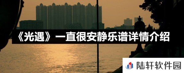 光遇一直很安静乐谱具体该怎么弹-光遇一直很安静乐谱详情介绍一览[图文]
