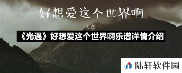 光遇好想爱这个世界啊乐谱具体该怎么弹-光遇好想爱这个世界啊乐谱详情介绍一览[图文]