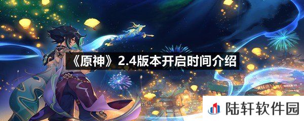 原神2.4版本什么时候开始-原神2.4版本开启时间介绍一览[图文]