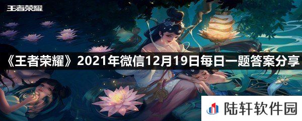 在昨日推文中,王者荣耀首部共创广播剧叫什么名字?-王者荣耀2021年微信12月19日每日一题答案分享一览[图文]