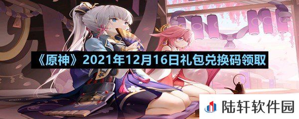 原神2021年12月16日礼包兑换码是多少-原神2021年12月16日礼包兑换码领取一览[图文]