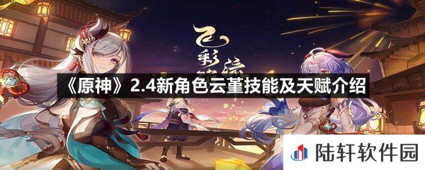 原神2.4新角色云堇天赋和技能是什么-原神2.4新角色云堇技能及天赋介绍一览[图文]