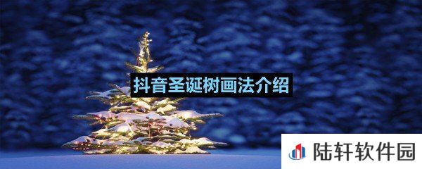 抖音上的圣诞树是用什么画的-抖音圣诞树画法介绍一览[图文]