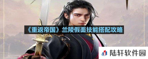 重返帝国兰陵假面技能怎么使用-重返帝国兰陵假面技能搭配攻略一览[图文]