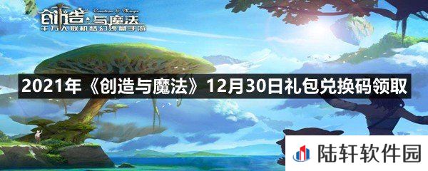 2021年创造与魔法12月30日礼包兑换码是多少?-2021年创造与魔法12月30日礼包兑换码领取一览[图文]