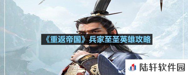 重返帝国兵家至圣英雄技能属性和阵容搭配怎么样-重返帝国兵家至圣英雄攻略一览[图文]