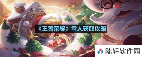 王者荣耀雪人可以兑换什么-王者荣耀雪人获取攻略一览[图文]
