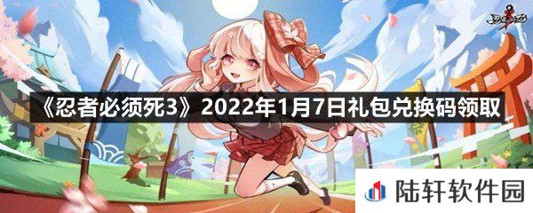 忍者必须死32022年1月7日礼包兑换码在哪里领取-忍者必须死32022年1月7日礼包兑换码领取一览[图文]