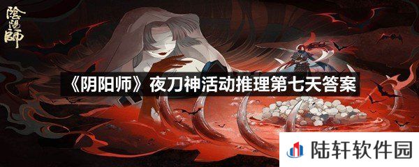 阴阳师夜刀神活动推理第七天正确答案是什么-阴阳师夜刀神活动推理第七天答案一览[图文]