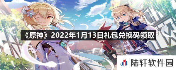 原神2022年1月13日礼包兑换码是多少-原神2022年1月13日礼包兑换码领取一览[图文]