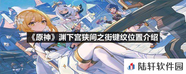 原神渊下宫狭间之街键纹位置在什么地方-原神渊下宫狭间之街键纹位置介绍一览[图文]