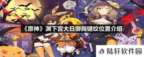 原神渊下宫大日御舆键纹怎么收集-原神渊下宫大日御舆键纹位置介绍一览[图文]