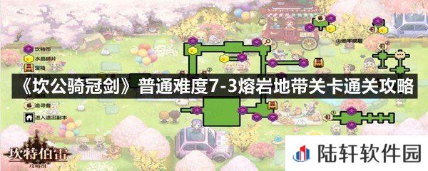 坎公骑冠剑普通难度7-3熔岩地带关卡怎么过-坎公骑冠剑普通难度7-3熔岩地带关卡通关攻略一览[图文]