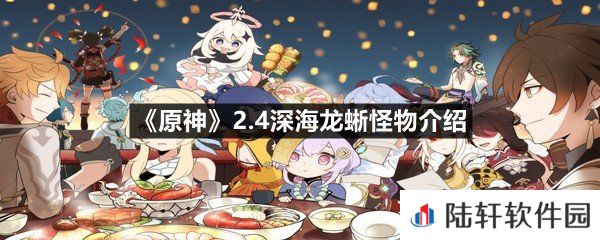 原神2.4深海龙蜥怪物强度如何-原神2.4深海龙蜥怪物介绍一览[图文]