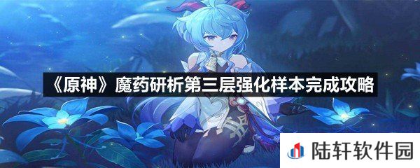 原神魔药研析第三层强化样本这关怎么过-原神魔药研析第三层强化样本完成攻略一览[图文]