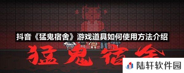 抖音猛鬼宿舍游戏道具如何使用-抖音猛鬼宿舍游戏道具如何使用方法介绍一览[图文]